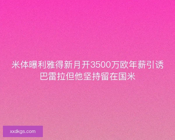 米体曝利雅得新月开3500万欧年薪引诱巴雷拉但他坚持留在国米