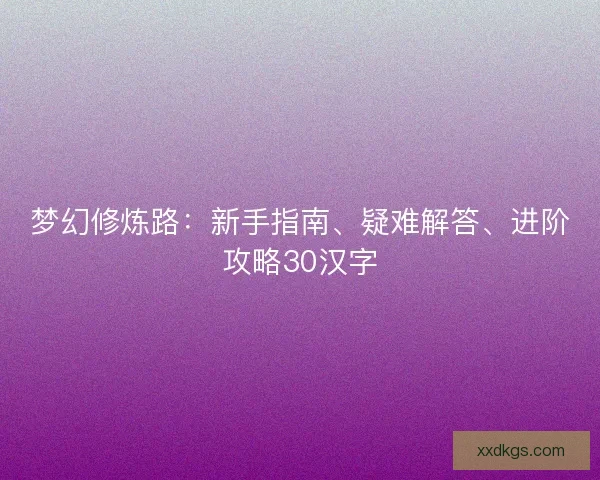 梦幻修炼路：新手指南、疑难解答、进阶攻略30汉字