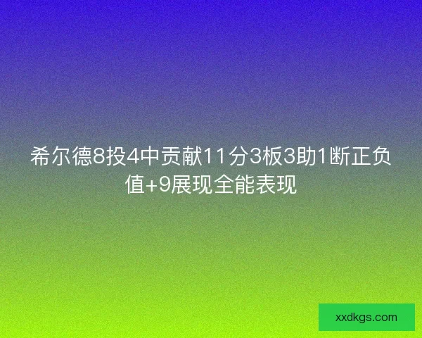 希尔德8投4中贡献11分3板3助1断正负值+9展现全能表现